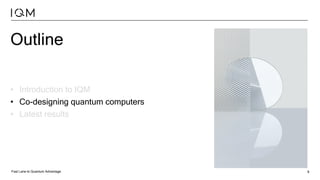 Fast Lane to Quantum Advantage 9
Outline
• Introduction to IQM
• Co-designing quantum computers
• Latest results
 
