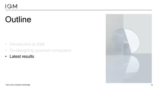 Fast Lane to Quantum Advantage 15
Outline
• Introduction to IQM
• Co-designing quantum computers
• Latest results
 