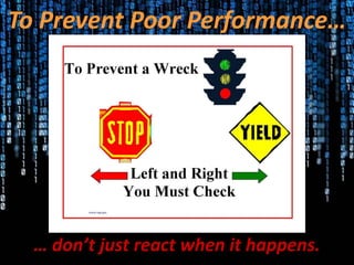 To Prevent Poor Performance…




  … don’t just react when it happens.
 