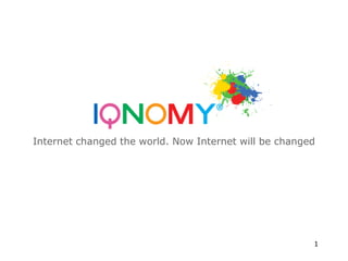Internet changed the world. Now Internet will be changed




                                                       1
 