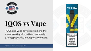 IQOS vs Vape
IQOS and Vape devices are among the
many smoking alternatives continually
gaining popularity among tobacco users.
https://www.flawlessvapeshop.co.uk/
 