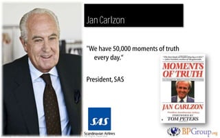 Jan Carlzon

                                                              "We have 50,000 moments of truth
              ...