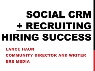 Social CRM+ RecruitingHiring Success Lance Haun Community director and writer ERE Media 