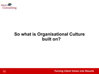 So what is Organisational Culture built on? 