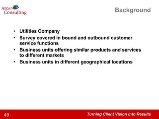 Background Utilities Company Survey covered in bound and outbound customer service functions Business units offering similar products and services to different markets Business units in different geographical locations 