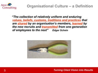 Organisational Culture – a Definition “ The collection of relatively uniform and enduring  values, beliefs, customs, traditions and practices  that are  shared   by an organisation’s members,  learned  by the new recruits and  transmitted   from one generation of employees to the next”  Edgar Schein 