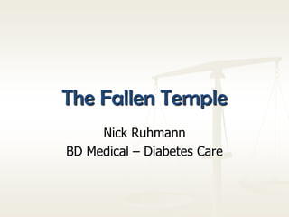 The Fallen Temple
Nick Ruhmann
BD Medical – Diabetes Care

 