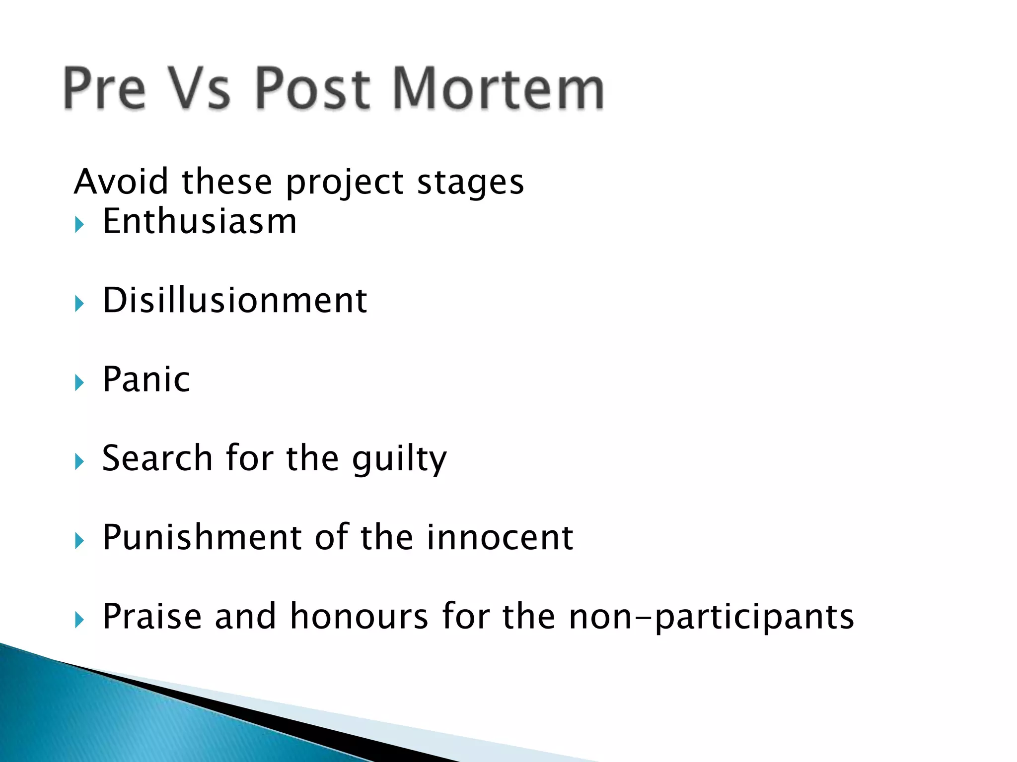Avoid these project stages
 Enthusiasm


   Disillusionment

   Panic

   Search for the guilty

   Punishment of the innocent

   Praise and honours for the non-participants
 