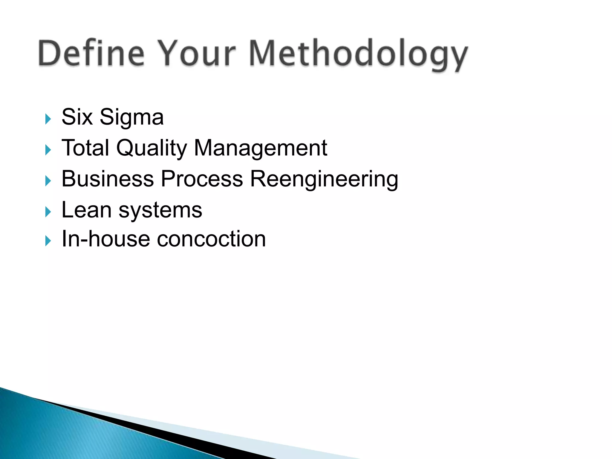    Six Sigma
   Total Quality Management
   Business Process Reengineering
   Lean systems
   In-house concoction
 