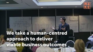 We take a human-centred
approach to deliver  
viable business outcomes
 