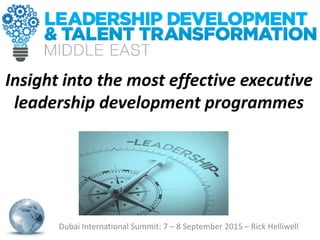 Insight into the most effective executive
leadership development programmes
Dubai International Summit: 7 – 8 September 2015 – Rick Helliwell
 