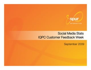 Social Media Stats!
IQPC Customer Feedback Week

                September 2009




                        1
 