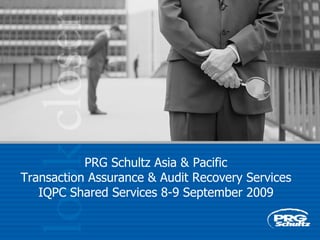 PRG Schultz Asia & Pacific Transaction Assurance & Audit Recovery Services IQPC Shared Services 8-9 September 2009 
