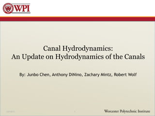 Canal Hydrodynamics:
    An Update on Hydrodynamics of the Canals

           By: Junbo Chen, Anthony DiNino, Zachary Mintz, Robert Wolf




12/13/11                              1
 