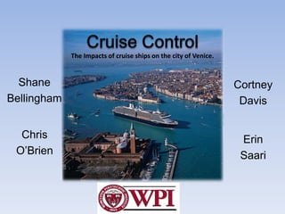 Cruise Control  The Impacts of cruise ships on the city of Venice. Shane Bellingham Cortney Davis Chris  O’Brien Erin  Saari 