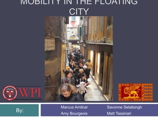 Mobility in the Floating City Marcus Amilcar Amy Bourgeois Savonne Setalsingh Matt Tassinari By: 