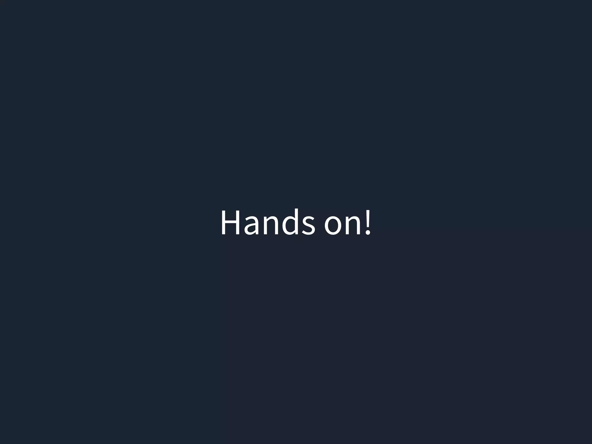 Hands on!
 