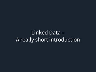 Linked Data –
A really short introduction
 