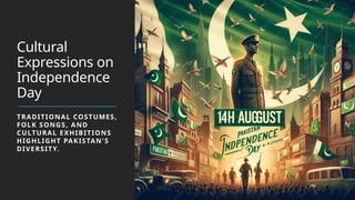 Cultural
Expressions on
Independence
Day
TRADITIONAL COSTUMES,
FOLK SONGS, AND
CULTURAL EXHIBITIONS
HIGHLIGHT PAKISTAN'S
DIVERSITY.
 