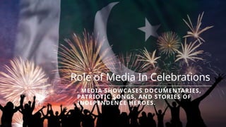Role of Media In Celebrations
. MEDIA SHOWCASES DOCUMENTARIES,
PATRIOTIC SONGS, AND STORIES OF
INDEPENDENCE HEROES.
 
