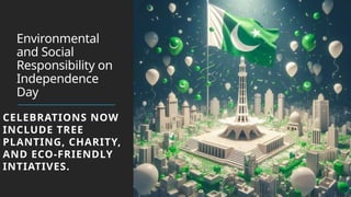 Environmental
and Social
Responsibility on
Independence
Day
CELEBRATIONS NOW
INCLUDE TREE
PLANTING, CHARITY,
AND ECO-FRIENDLY
INTIATIVES.
 