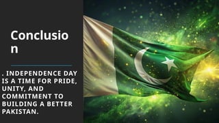 Conclusio
n
. INDEPENDENCE DAY
IS A TIME FOR PRIDE,
UNITY, AND
COMMITMENT TO
BUILDING A BETTER
PAKISTAN.
 