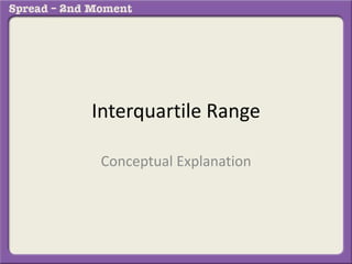 Interquartile Range
Conceptual Explanation
 