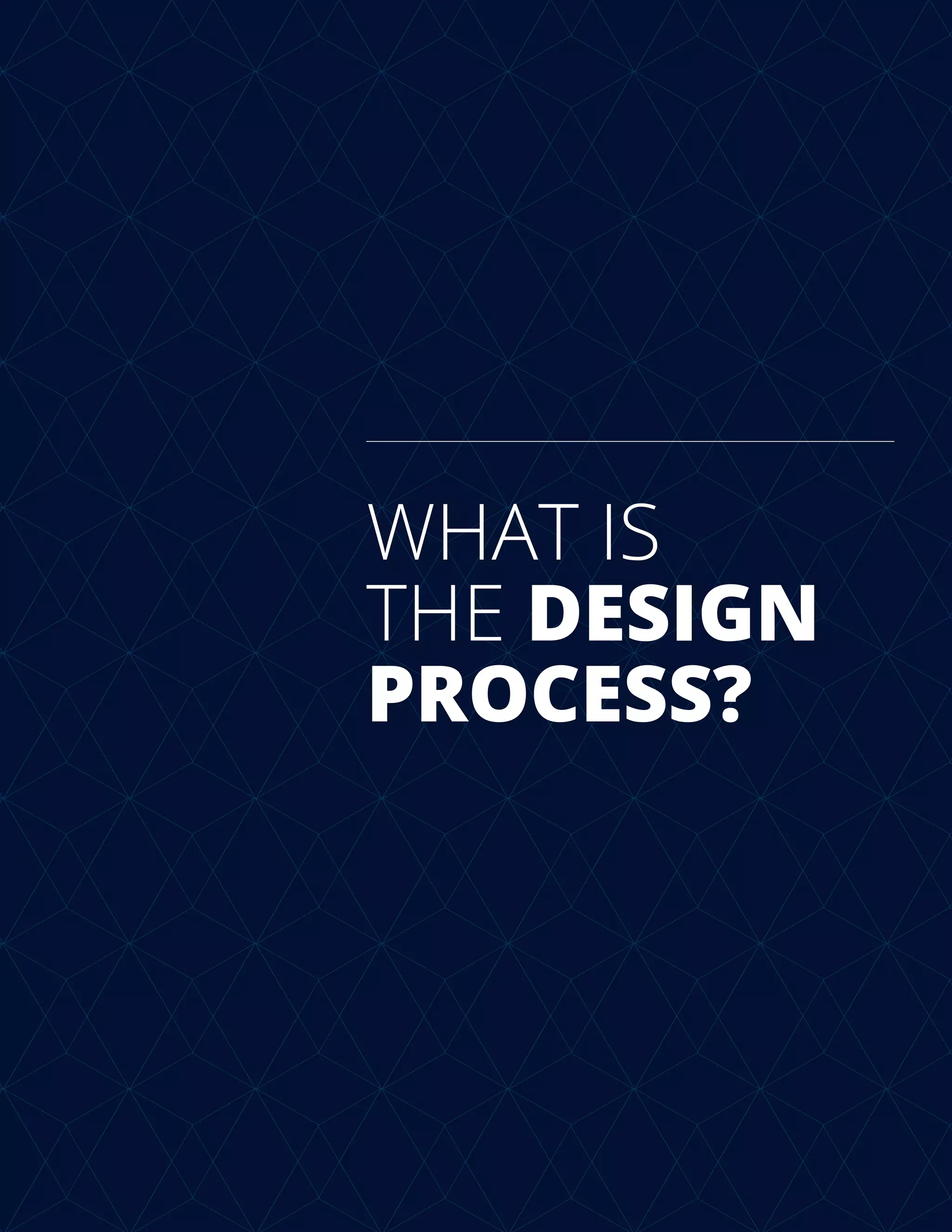 WHAT IS
THE DESIGN
PROCESS?
 
