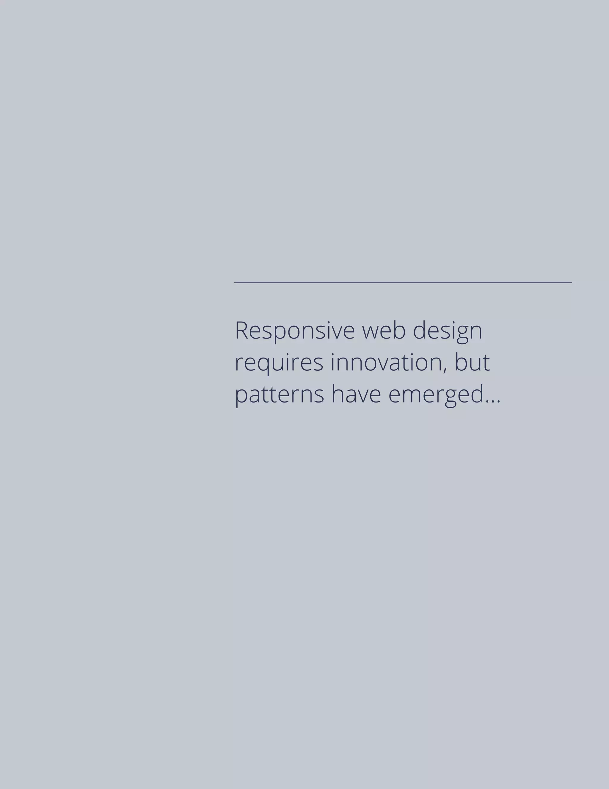 Responsive web design
requires innovation, but
patterns have emerged...
 