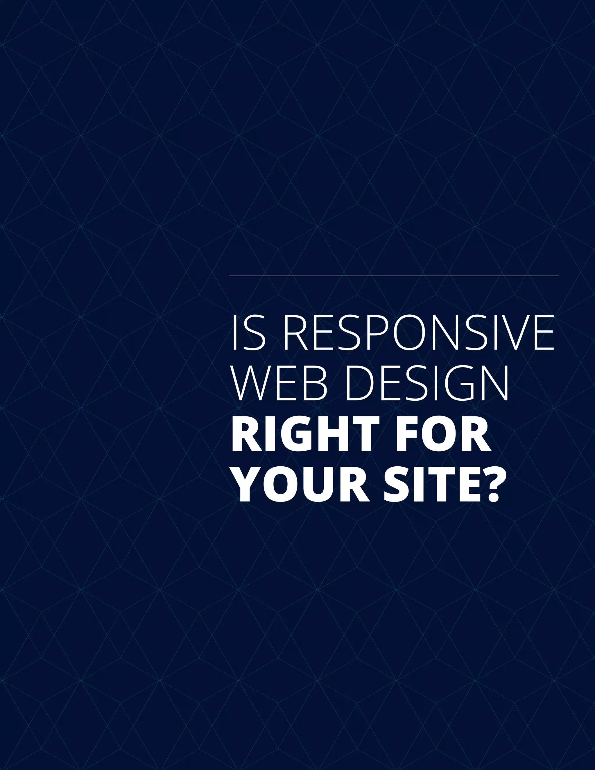 IS RESPONSIVE
WEB DESIGN
RIGHT FOR
YOUR SITE?
 