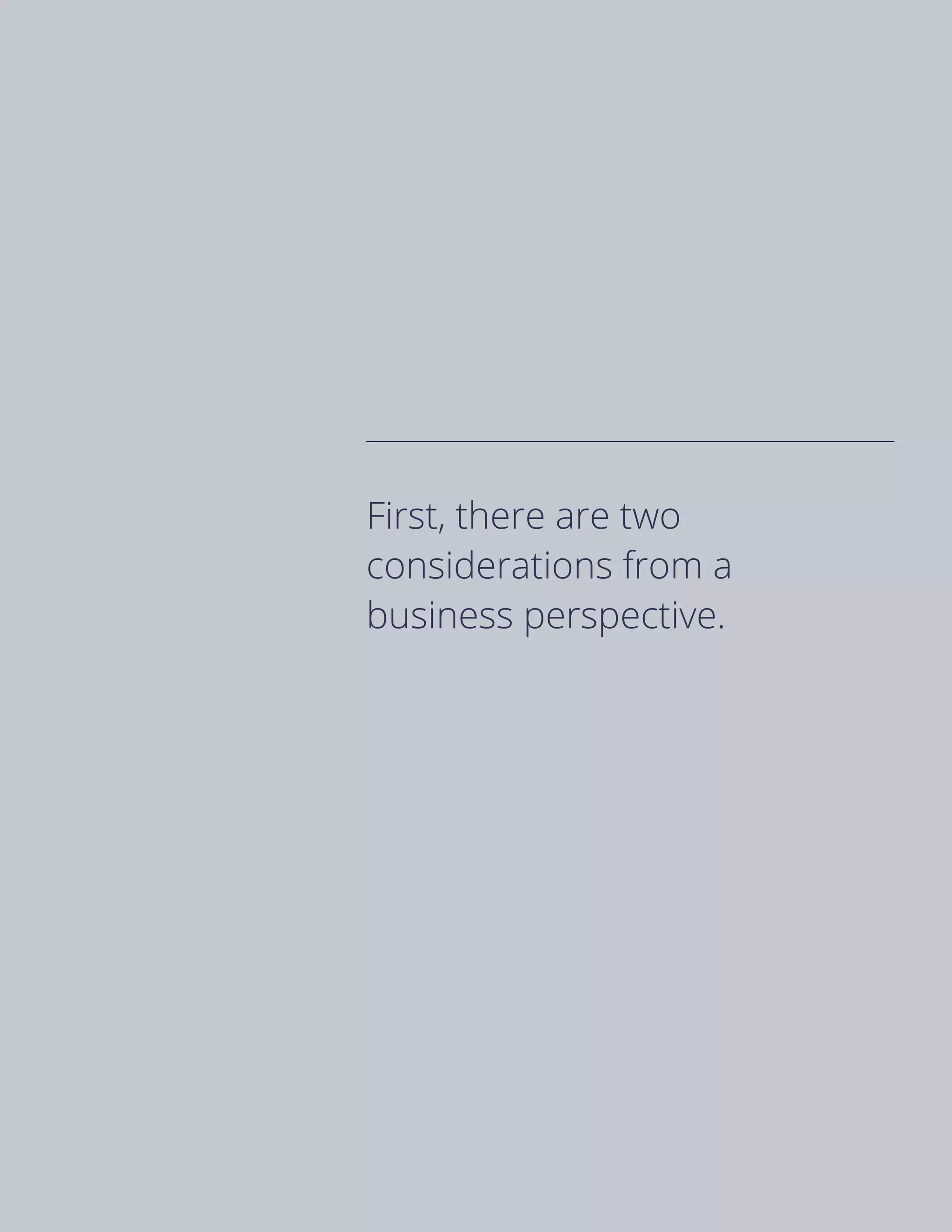 First, there are two
considerations from a
business perspective.
 