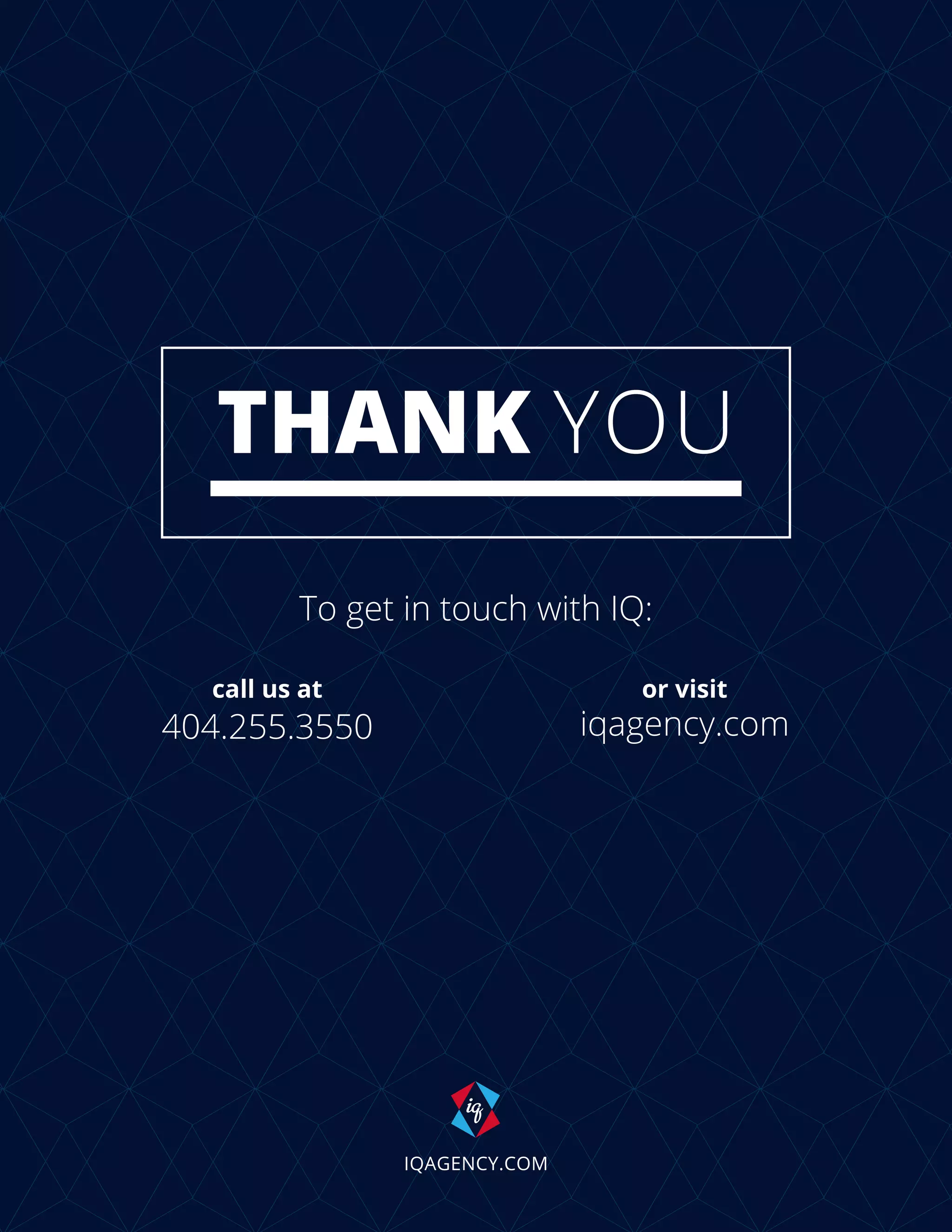 IQAGENCY.COM
THANK YOU
To get in touch with IQ:
call us at
404.255.3550
or visit
iqagency.com
 