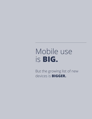 Mobile use
is BIG.
But the growing list of new
devices is BIGGER.
 