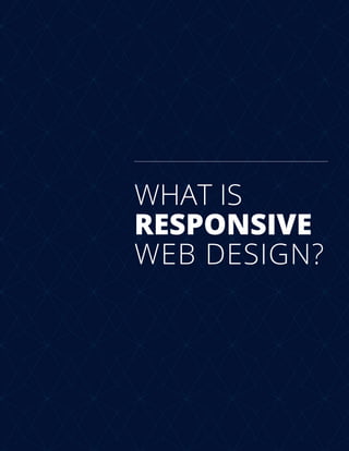 WHAT IS
RESPONSIVE
WEB DESIGN?
 