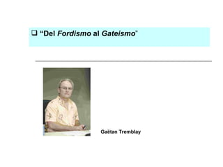 Gaëtan Tremblay “ Del  Fordismo  al  Gateismo ” 