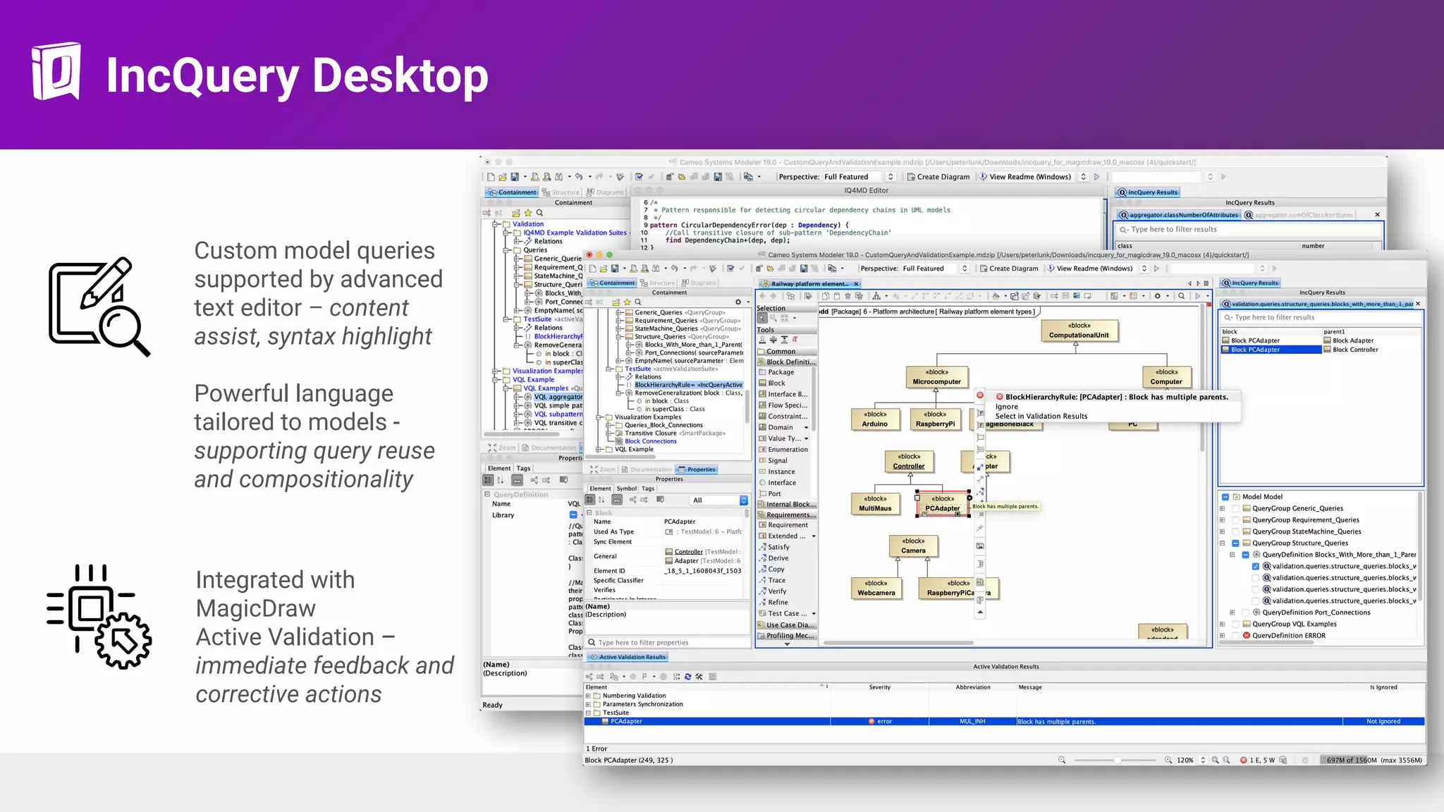 IncQuery Desktop
Custom model queries
supported by advanced
text editor – content
assist, syntax highlight
Powerful language
tailored to models -
supporting query reuse
and compositionality
Integrated with
MagicDraw
Active Validation –
immediate feedback and
corrective actions
 