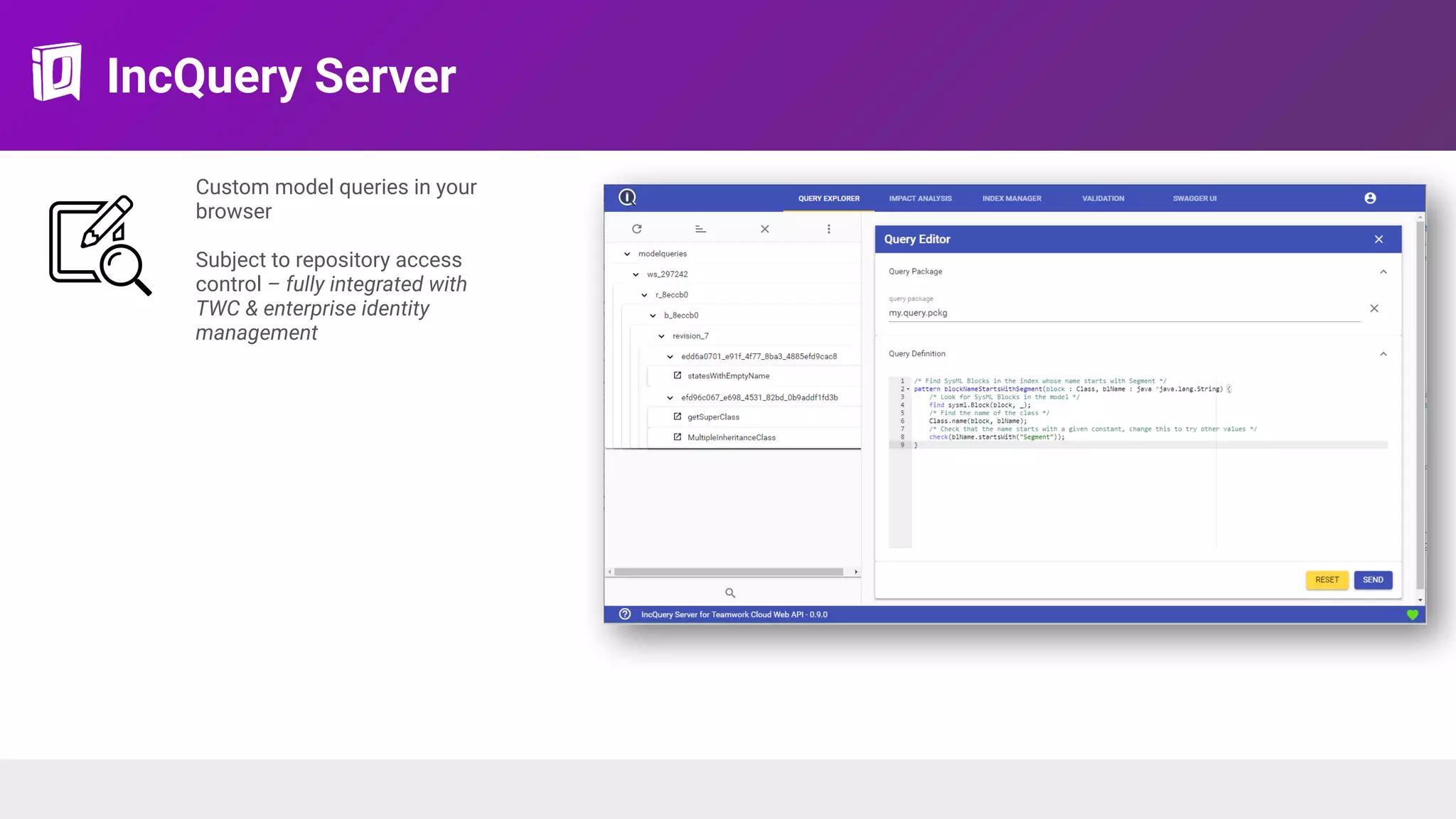 IncQuery Server
Custom model queries in your
browser 
Subject to repository access
control – fully integrated with
TWC & enterprise identity
management
 