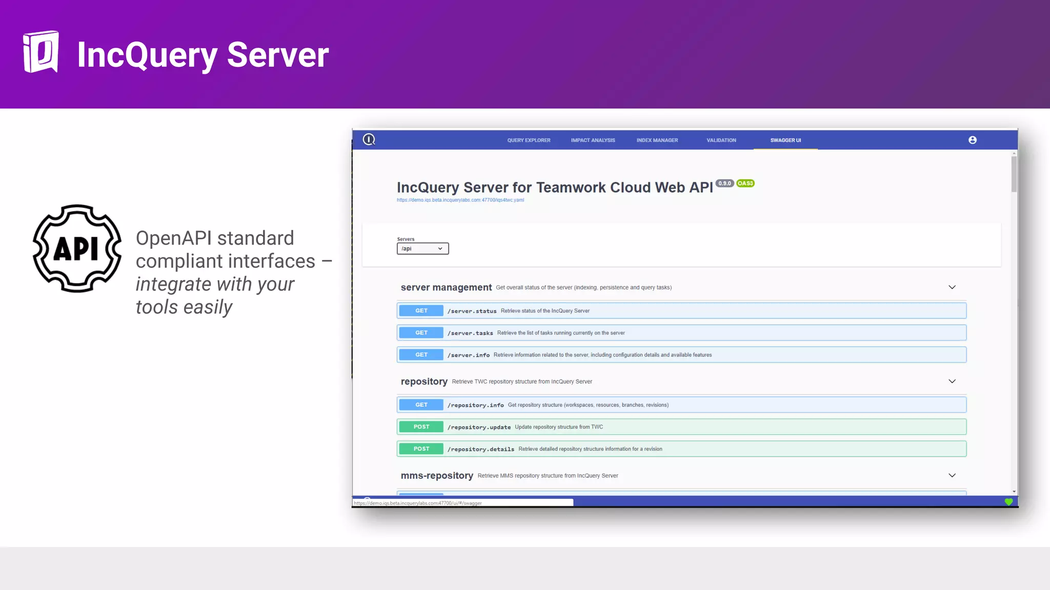 IncQuery Server
OpenAPI standard  
compliant interfaces – 
integrate with your 
tools easily
 