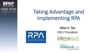 Taking Advantage and
Implementing RPA
Allan C. Tan
CEO / President
Member of :
Group of Companies
 
