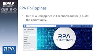 RPA Philippines
• Join RPA Philippines in Facebook and help build
the community.
 