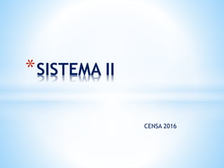 CENSA 2016
*SISTEMA II
 