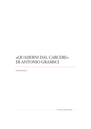 «QUADERNI DAL CARCERE»
DI ANTONIO GRAMSCI

di Raul Mordenti




                   Letteratura italiana Einaudi   1
 