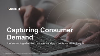 This document and the information in it are provided in confidence, and may not be disclosed to any third party.
5
Understanding what the consumers and your audience are looking for
Capturing Consumer
Demand
 