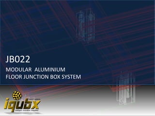 MODULAR ALUMINIUM
FLOOR JUNCTION BOX SYSTEM
JB022
 