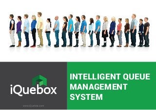 INTELLIGENT QUEUE
MANAGEMENT
SYSTEM
www.iQuebox.com
 