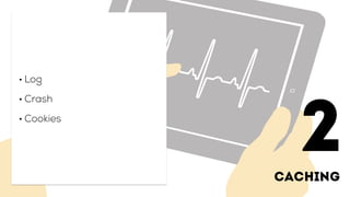 caching
• Log
• Crash
• Cookies
2
 