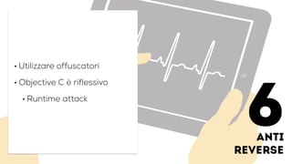 anti
reverse
• Utilizzare offuscatori
• Objective C è riflessivo
• Runtime attack
6
 