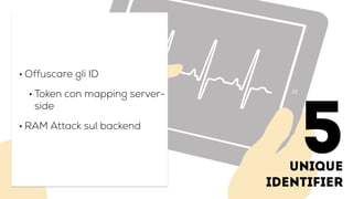 Unique
Identifier
• Offuscare gli ID
• Token con mapping server-
side
• RAM Attack sul backend
5
 