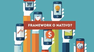 framework o nativo?
 