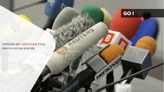 Utilizzale per valorizzare il tuo 
lavoro e la tua azienda. 
GO ! 
 